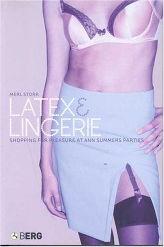 Latex And Lingerie Shopping For Pleasure At Ann Summers Parties Materializing Culture Merl Storr