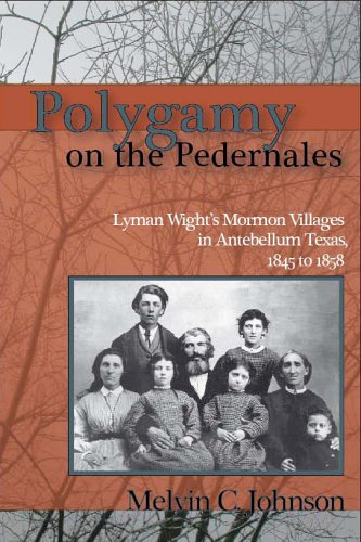 Polygamy On The Pedernales Lyman Wights Mormon Villages In Antebellum Texas 18451858 1st Edition Melvin C Johnson