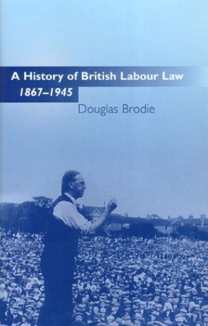 A History Of British Labour Law 18671945 Douglas Brodie