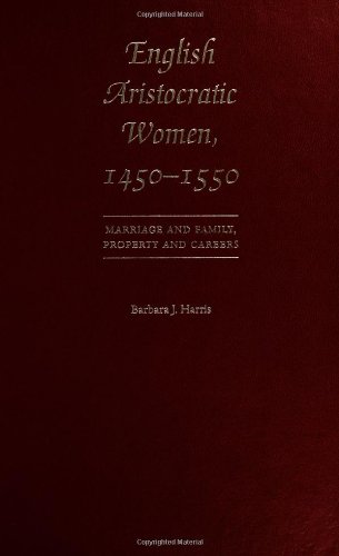 English Aristocratic Women 14501550 Marriage And Family Property And Careers Barbara J Harris