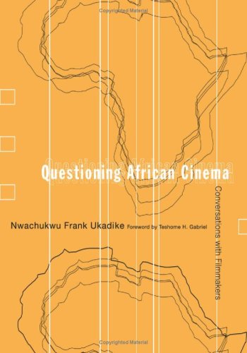 Questioning African Cinema Conversations With Filmmakers 1st Edition Nwachukwu Frank Ukadike