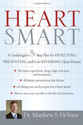 Heart Smart A Cardiologists 5step Plan For Detecting Preventing And Even Reversing Heart Disease Matthew S Devane