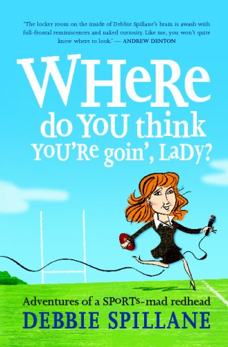 Where Do You Think Youre Goin Lady Adventures Of A Sportsmad Redhead Debbie Spillane