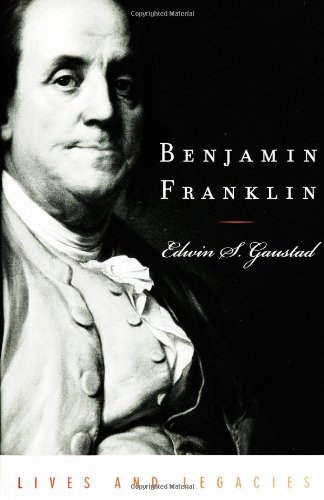 Benjamin Franklin Lives And Legacies Edwin S Gaustad