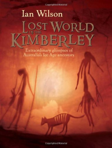 Lost World Of The Kimberley Extraordinary New Glimpses Of Australias Ice Age Ancestors Ian Wilson