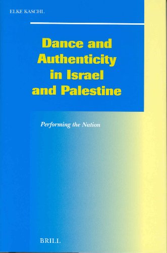 Dance And Authenticity In Israel And Palestine Performing The Nation Social Economic And Political Studies Of The Middle East And Asia Elke Kaschl
