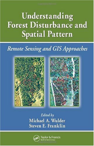 Understanding Forest Disturbance And Spatial Pattern Remote Sensing And Gis Approaches 1st Edition Michael A Wulder