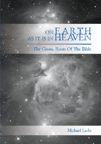On Earth As It Is In Heaven The Cosmic Roots Of The Bible Michael Ledo