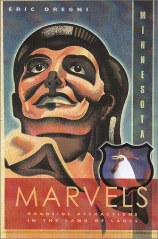 Minnesota Marvels Roadside Attractions In The Land Of Lakes 1st Edition Eric Dregni
