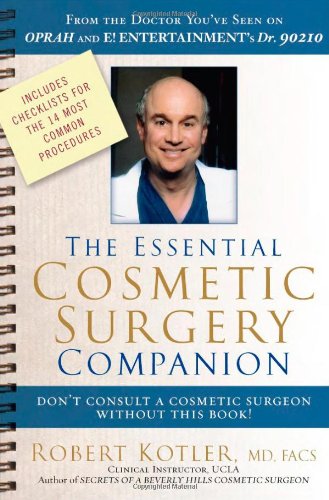 The Essential Cosmetic Surgery Companion Dont Consult A Cosmetic Surgeon Without This Book Robert Kotler