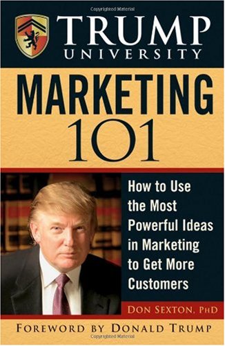 Trump University Marketing 101 How To Use The Most Powerful Ideas In Marketing To Get More Customers 1st Edition Don Sexton