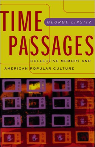 Time Passages Collective Memory And American Popular Culture George Lipsitz