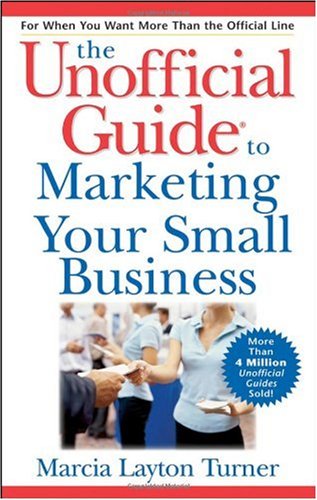 The Unofficial Guide To Marketing Your Small Business Unofficial Guides 1st Edition Marcia Layton Turner