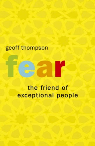 Fear The Friend Of Exceptional People How To Turn Negative Attitudes In To Positive Outcomes Geoff Thompson