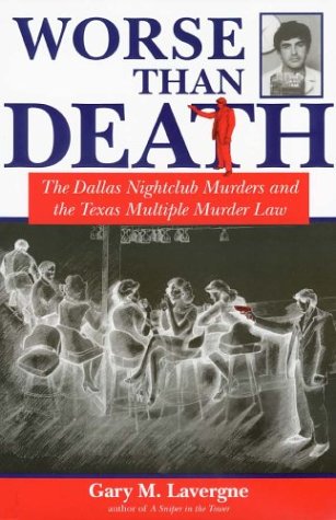 Worse Than Death The Dallas Nightclub Murders And The Texas Multiple Murder Law North Texas Crime And Criminal Justice Series No 2 1st Edition Gary M Lavergne