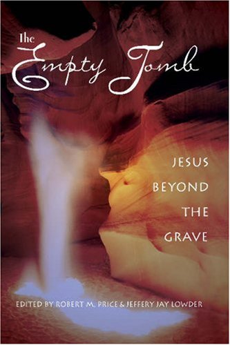The Empty Tomb Jesus Beyond The Grave Robert M Price Jeffery Jay Lowder