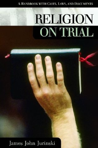 Religion On Trial A Handbook With Cases Laws And Documents On Trial Annotated Edition James Jurinski