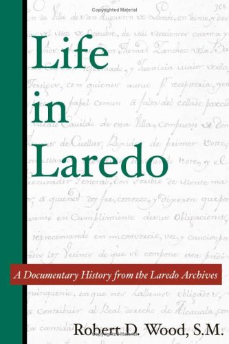 Life In Laredo A Documentary History From The Laredo Archives Al Filo No 2 Robert D Wood