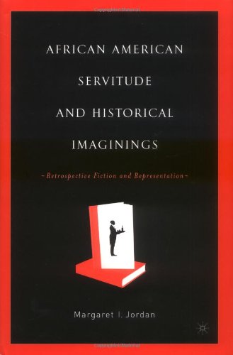 African American Servitude And Historical Imaginings Retrospective Fiction And Representation First Edition Margaret I Jordan