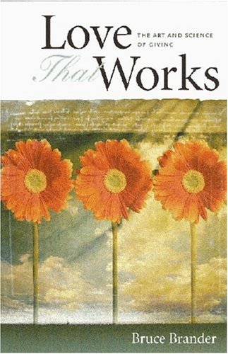 Love That Works The Art And Science Of Giving 1st Edition Bruce Brander