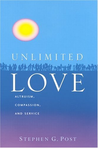 Unlimited Love Altruism Compassion And Service Stephen G Post