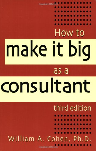 How To Make It Big As A Consultant 3rd William A Cohen