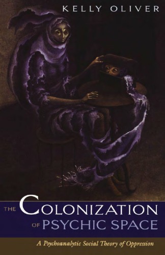 The Colonization Of Psychic Space A Psychoanalytic Social Theory Of Oppression 1st Edition Kelly Oliver