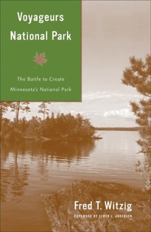 Voyageurs National Park The Battle To Create Minnesotas National Park 1st Edition Fred T Witzig