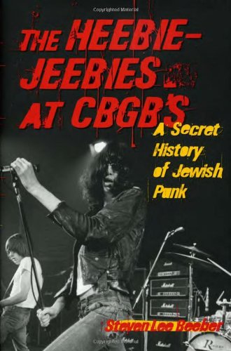 The Heebiejeebies At Cbgbs A Secret History Of Jewish Punk Steven Lee Beeber