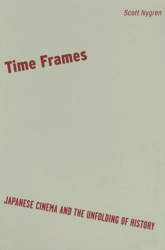 Time Frames Japanese Cinema And The Unfolding Of History 1st Edition Scott Nygren