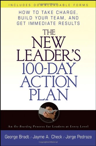 The New Leaders 100day Action Plan How To Take Charge Build Your Team And Get Immediate Results First Edition George B Bradt