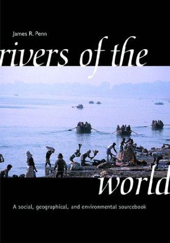 Rivers Of The World A Social Geographical And Environmental Sourcebook James R Penn