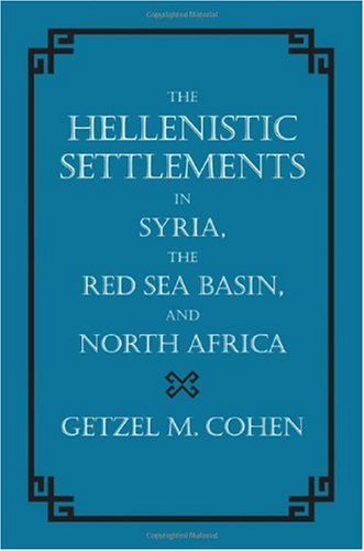 The Hellenistic Settlements In Syria The Red Sea Basin And North Africa Hellenistic Culture And Society 1st Edition Getzel M Cohen