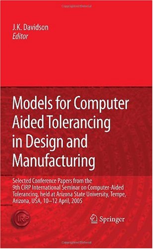 Models For Computer Aided Tolerancing In Design And Manufacturing Selected Conference Papers From The 9th Cirp International Seminar On Computeraided Tempe Arizona Usa 1012 April 2005 1st Edition Joseph K Davidson