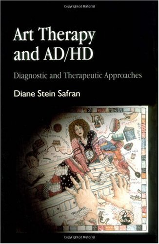 Art Therapy And Ad Hd Diagnostic And Therapeutic Approaches 1st Edition Diane Stein Safran