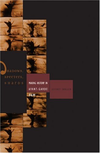Shadows Specters Shards Making History In Avantgarde Film 1st Edition Jeffrey Skoller