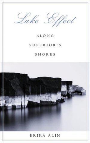 Lake Effect Along Superiors Shores Outdoor Essays Reflections 1st Edition Erika G Alin