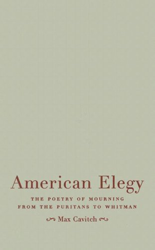 American Elegy The Poetry Of Mourning From The Puritans To Whitman 1st Edition Max Cavitch
