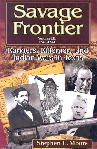 Savage Frontier 18401841 Rangers Riflemen And Indian Wars In Texas Savage Frontier Stephen L Moore