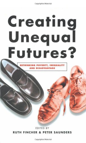 Creating Unequal Futures Rethinking Poverty Inequality And Disadvantage Ruth Fincher