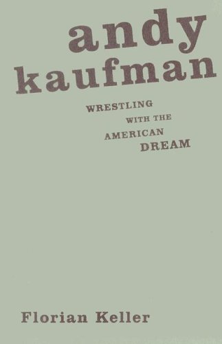 Andy Kaufman Wrestling With The American Dream Florian Keller