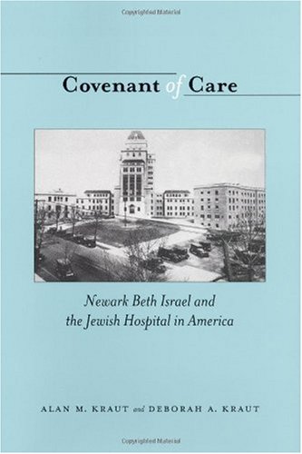 Covenant Of Care Newark Beth Israel And The Jewish Hospital In America 1st Edition Alan M Kraut