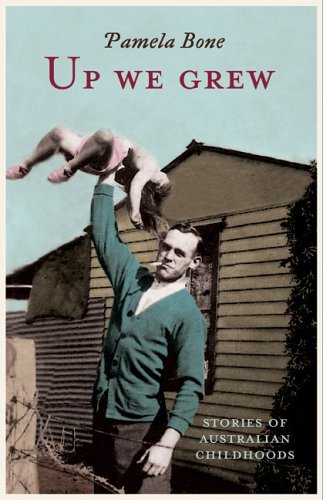 Up We Grew Stories Of Australian Childhoods Pamela Bone