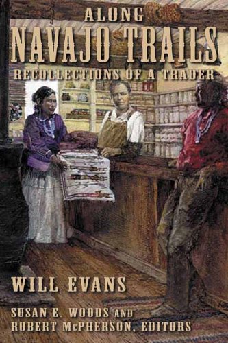 Along Navajo Trails Recollections Of A Trader 18981948 1st Edition Will Evans