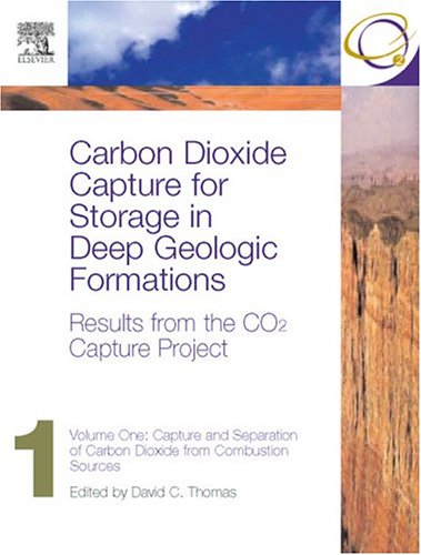 Carbon Dioxide Capture For Storage In Deep Geologic Formations Results From The Co Capture Project Vol 1 Capture And Separation Of Carbon Dioxide And Verification Co2 Capture Project 1st Edition David Thomas