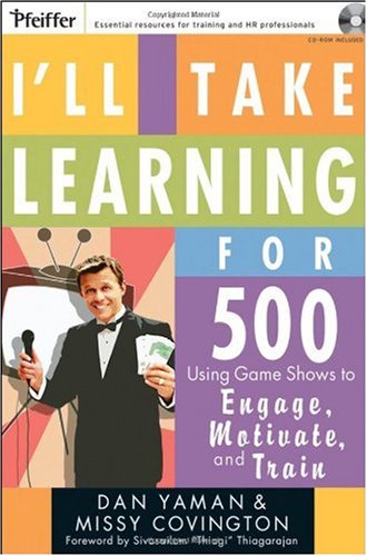 Ill Take Learning For 500 Using Game Shows To Engage Motivate And Train Pfeiffer Essential Resources For Training And Hr Professionals Dan Yaman