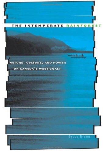 The Intemperate Rainforest Nature Culture And Power On Canadas West Coast 1st Edition Bruce Braun