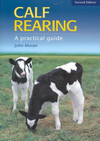 Calf Rearing A Practical Guide Landlinks Press 2nd John Moran