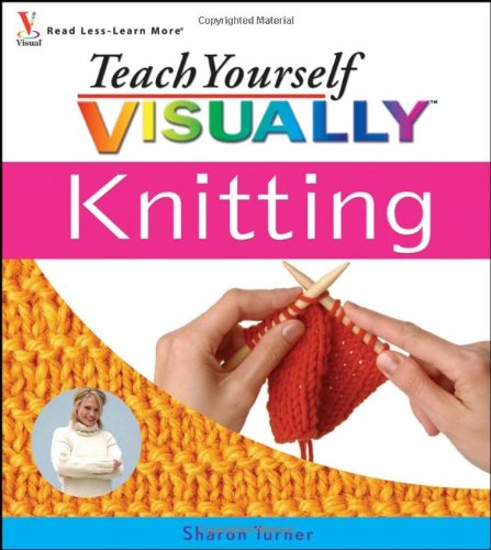 Teach Yourself Visually Knitting Teach Yourself Visually Sharon Turner