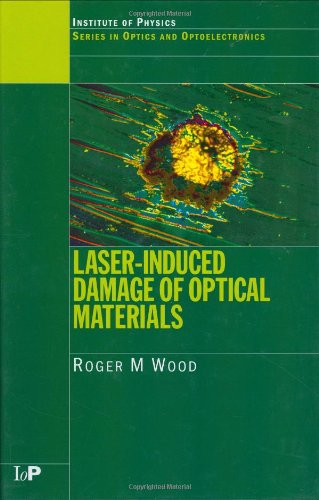 Laserinduced Damage Of Optical Materials Series In Optics And Optoelectronics 1st Edition Roger M Wood
